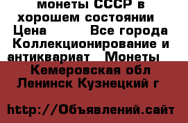 монеты СССР в хорошем состоянии › Цена ­ 100 - Все города Коллекционирование и антиквариат » Монеты   . Кемеровская обл.,Ленинск-Кузнецкий г.